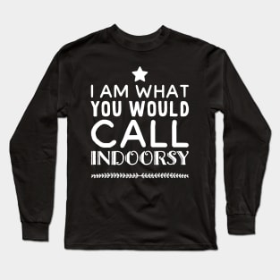 I am what you would call indoorsy Long Sleeve T-Shirt